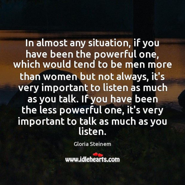 In almost any situation, if you have been the powerful one, which Gloria Steinem Picture Quote