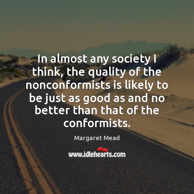 In almost any society I think, the quality of the nonconformists is Margaret Mead Picture Quote