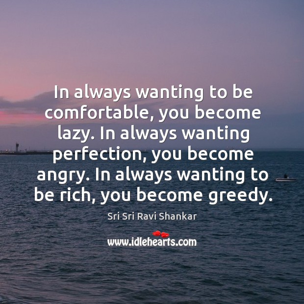 In always wanting to be comfortable, you become lazy. In always wanting Sri Sri Ravi Shankar Picture Quote