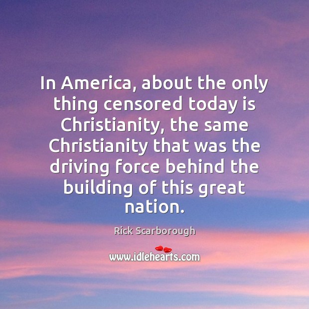 In America, about the only thing censored today is Christianity, the same Rick Scarborough Picture Quote