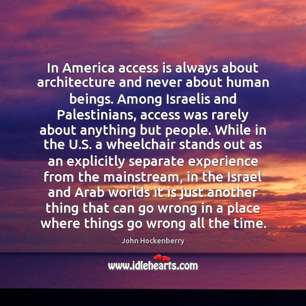 In America access is always about architecture and never about human beings. John Hockenberry Picture Quote