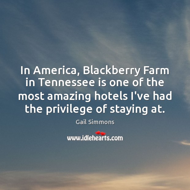In America, Blackberry Farm in Tennessee is one of the most amazing Gail Simmons Picture Quote