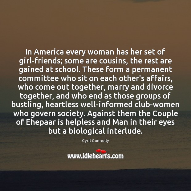 In America every woman has her set of girl-friends; some are cousins, Cyril Connolly Picture Quote