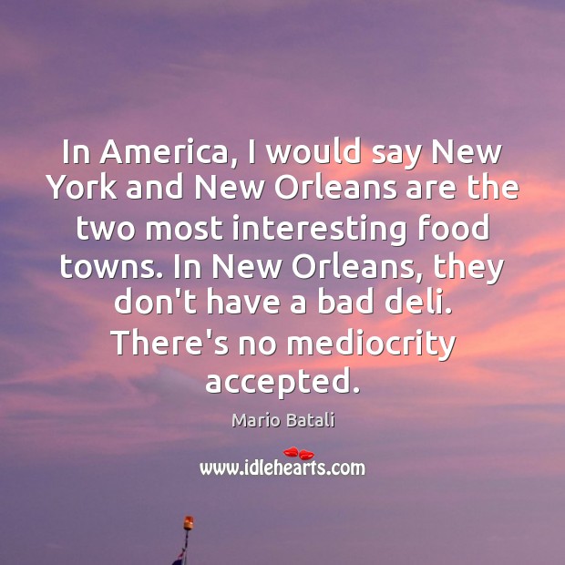 In America, I would say New York and New Orleans are the Mario Batali Picture Quote