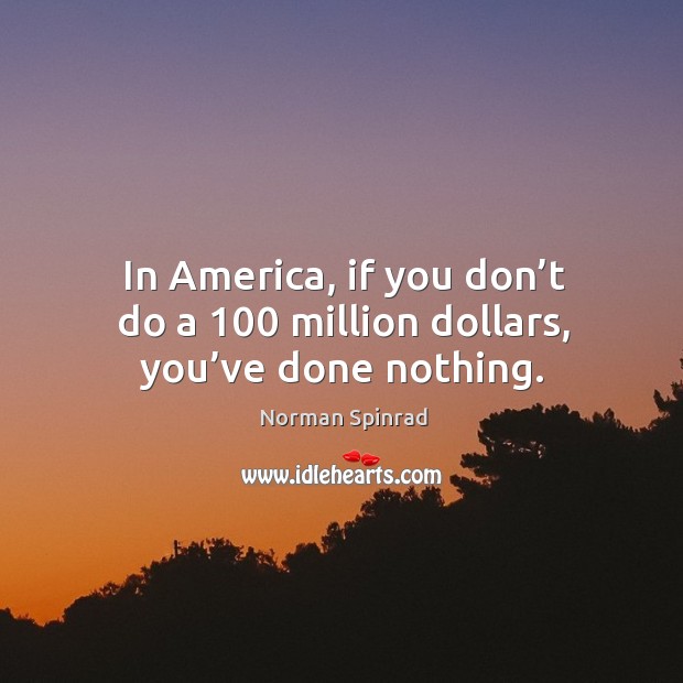 In america, if you don’t do a 100 million dollars, you’ve done nothing. Image
