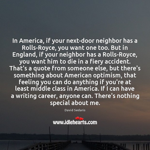In America, if your next-door neighbor has a Rolls-Royce, you want one David Sedaris Picture Quote