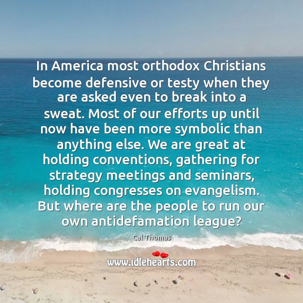 In America most orthodox Christians become defensive or testy when they are Cal Thomas Picture Quote