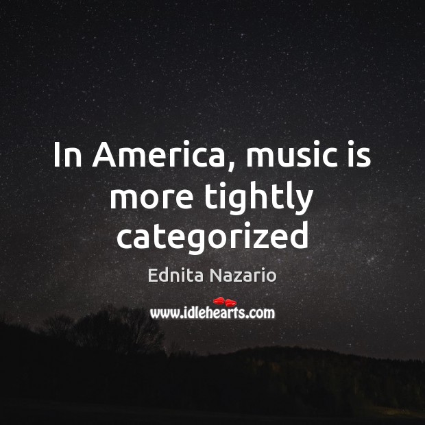 In America, music is more tightly categorized Ednita Nazario Picture Quote