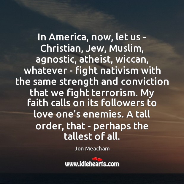 In America, now, let us – Christian, Jew, Muslim, agnostic, atheist, wiccan, Jon Meacham Picture Quote