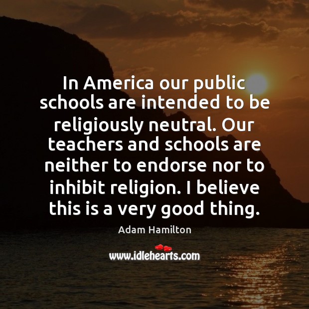 In America our public schools are intended to be religiously neutral. Our Adam Hamilton Picture Quote