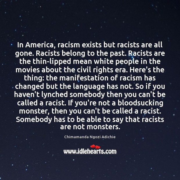 In America, racism exists but racists are all gone. Racists belong to Image