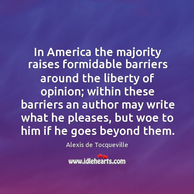 In america the majority raises formidable barriers around the liberty of opinion; within these Alexis de Tocqueville Picture Quote