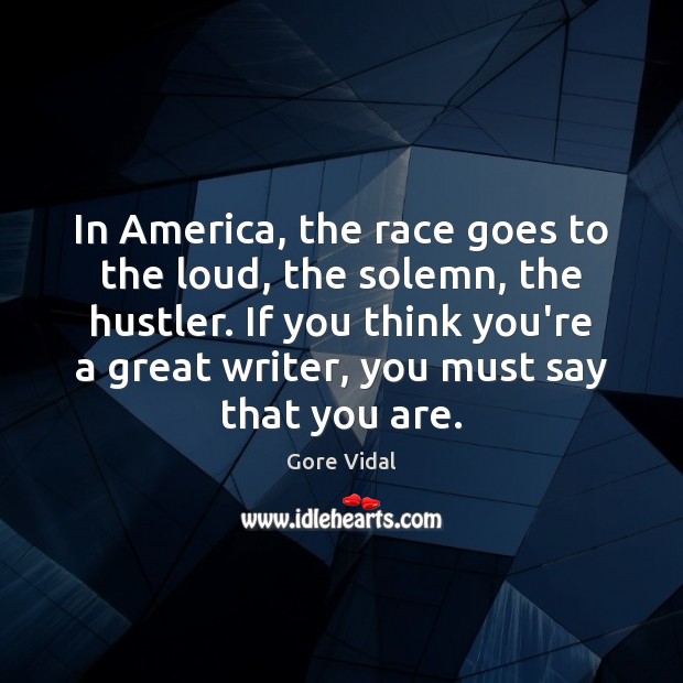 In America, the race goes to the loud, the solemn, the hustler. Gore Vidal Picture Quote