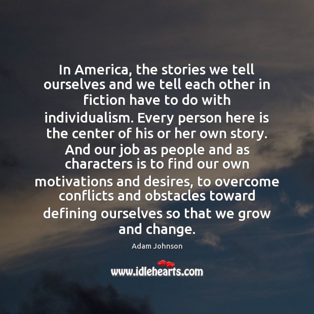 In America, the stories we tell ourselves and we tell each other Adam Johnson Picture Quote