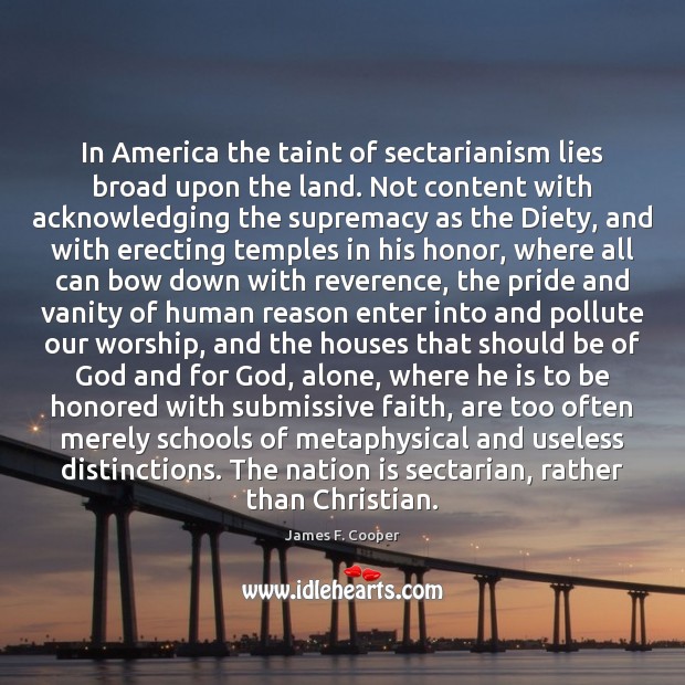 In America the taint of sectarianism lies broad upon the land. Not James F. Cooper Picture Quote