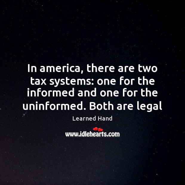 In america, there are two tax systems: one for the informed and Learned Hand Picture Quote