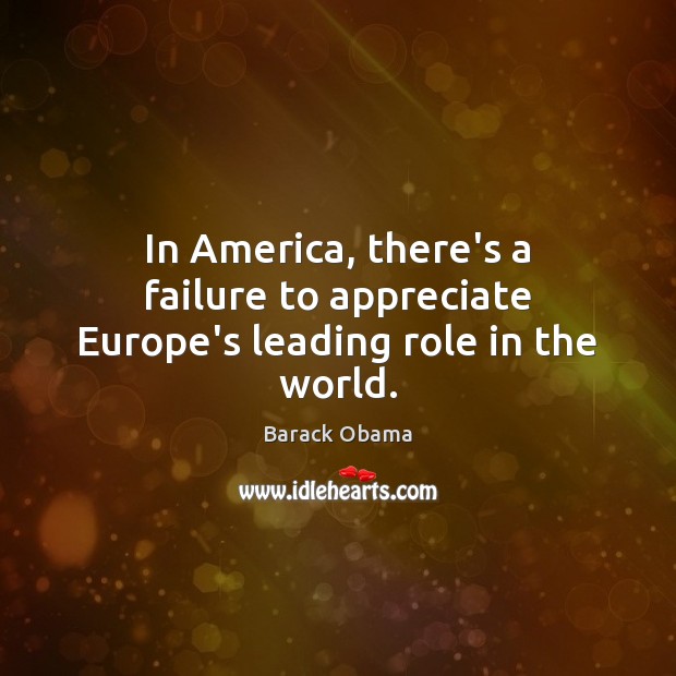 In America, there’s a failure to appreciate Europe’s leading role in the world. Image
