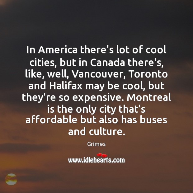 In America there’s lot of cool cities, but in Canada there’s, like, Grimes Picture Quote