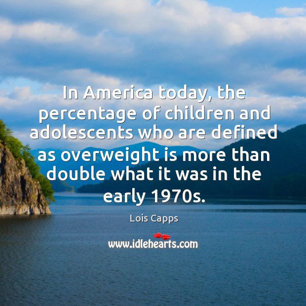 In america today, the percentage of children and adolescents Lois Capps Picture Quote