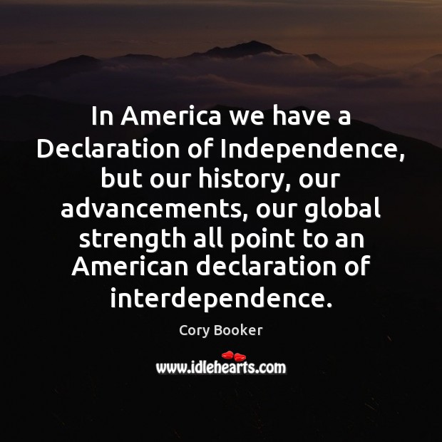 In America we have a Declaration of Independence, but our history, our Cory Booker Picture Quote