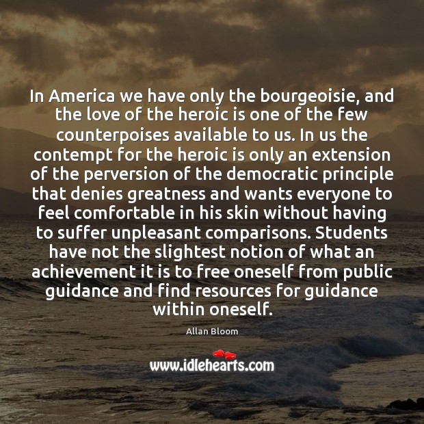 In America we have only the bourgeoisie, and the love of the Allan Bloom Picture Quote