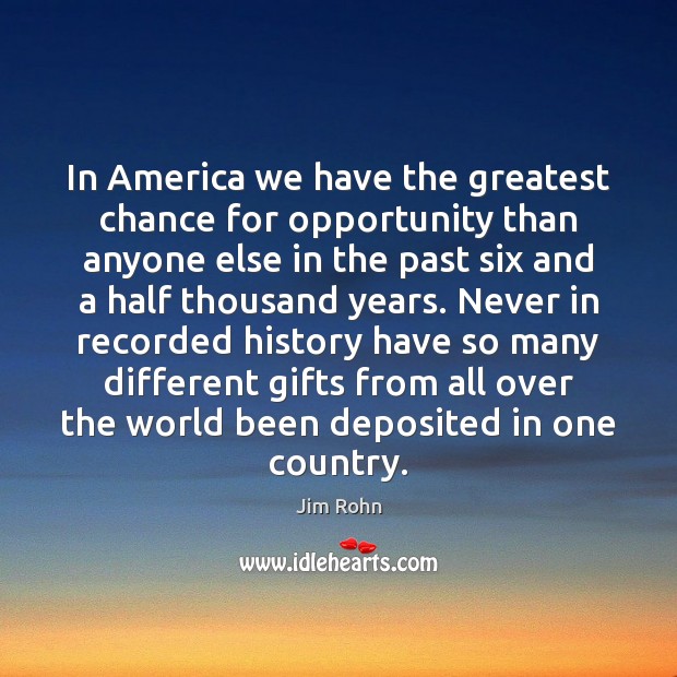 In America we have the greatest chance for opportunity than anyone else Jim Rohn Picture Quote