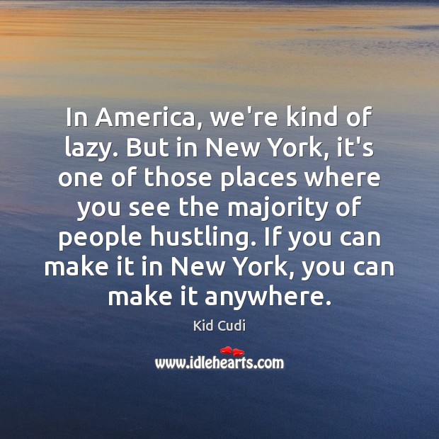 In America, we’re kind of lazy. But in New York, it’s one Kid Cudi Picture Quote