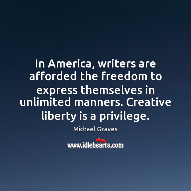 In America, writers are afforded the freedom to express themselves in unlimited Michael Graves Picture Quote