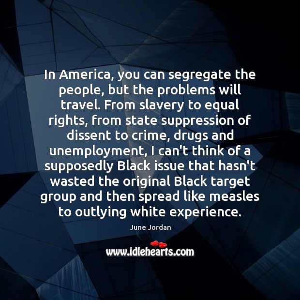 In America, you can segregate the people, but the problems will travel. June Jordan Picture Quote