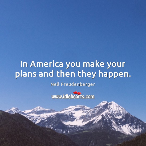 In America you make your plans and then they happen. Nell Freudenberger Picture Quote