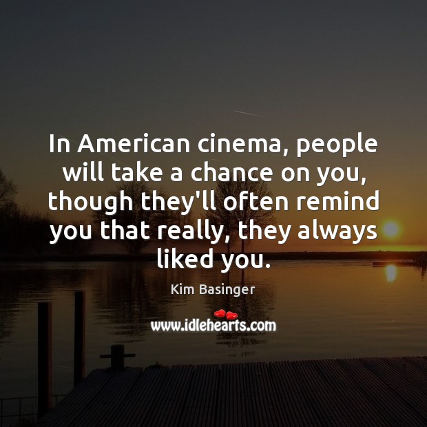 In American cinema, people will take a chance on you, though they’ll Kim Basinger Picture Quote