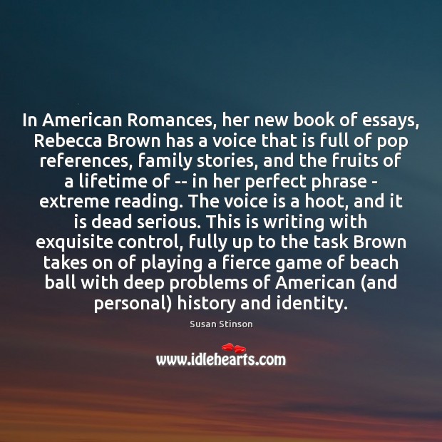 In American Romances, her new book of essays, Rebecca Brown has a Susan Stinson Picture Quote