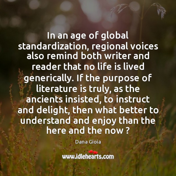 In an age of global standardization, regional voices also remind both writer Dana Gioia Picture Quote