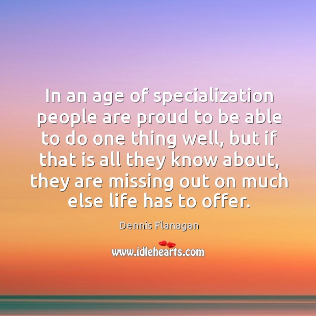 In an age of specialization people are proud to be able to do one thing well Image