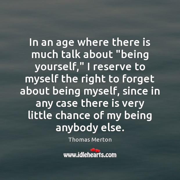 In an age where there is much talk about “being yourself,” I Thomas Merton Picture Quote