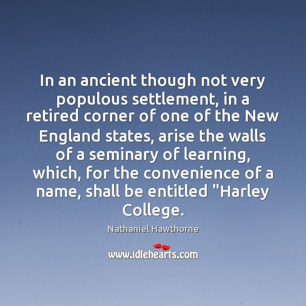 In an ancient though not very populous settlement, in a retired corner Nathaniel Hawthorne Picture Quote