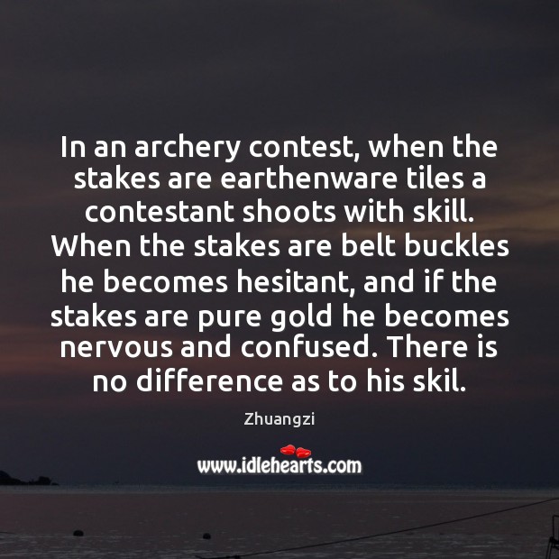In an archery contest, when the stakes are earthenware tiles a contestant Zhuangzi Picture Quote