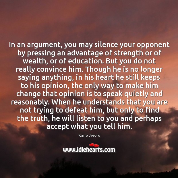 In an argument, you may silence your opponent by pressing an advantage Kano Jigoro Picture Quote