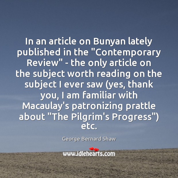 In an article on Bunyan lately published in the “Contemporary Review” – George Bernard Shaw Picture Quote