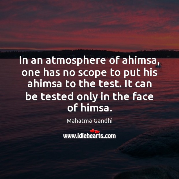 In an atmosphere of ahimsa, one has no scope to put his Image