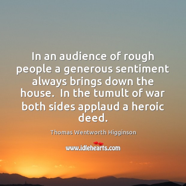 In an audience of rough people a generous sentiment always brings down Image