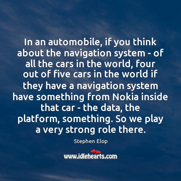 In an automobile, if you think about the navigation system – of Stephen Elop Picture Quote