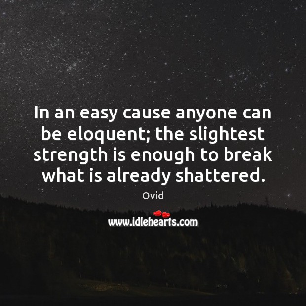 In an easy cause anyone can be eloquent; the slightest strength is Ovid Picture Quote