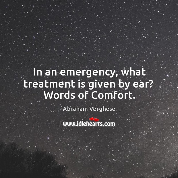 In an emergency, what treatment is given by ear?  Words of Comfort. Abraham Verghese Picture Quote