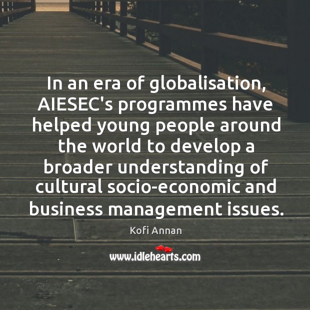 In an era of globalisation, AIESEC’s programmes have helped young people around Kofi Annan Picture Quote