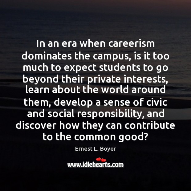 In an era when careerism dominates the campus, is it too much Ernest L. Boyer Picture Quote