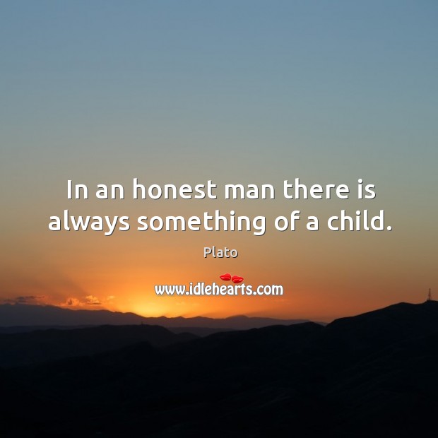 In an honest man there is always something of a child. Image