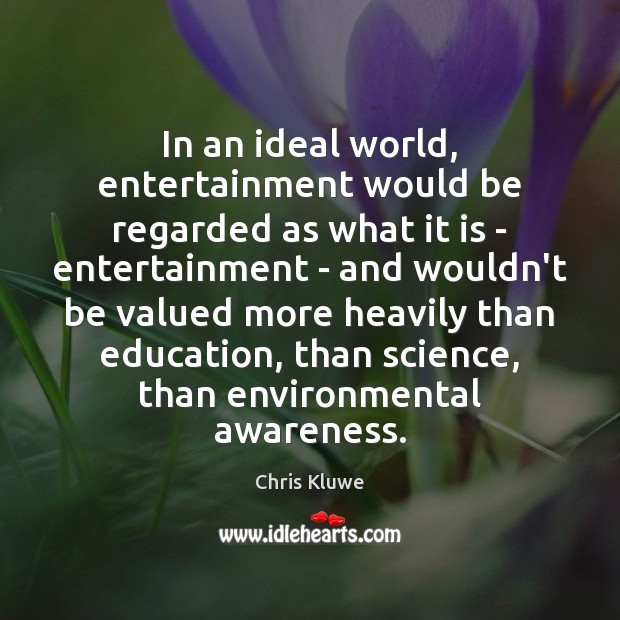 In an ideal world, entertainment would be regarded as what it is Chris Kluwe Picture Quote