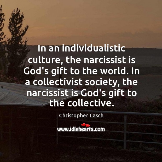 In an individualistic culture, the narcissist is God’s gift to the world. Christopher Lasch Picture Quote
