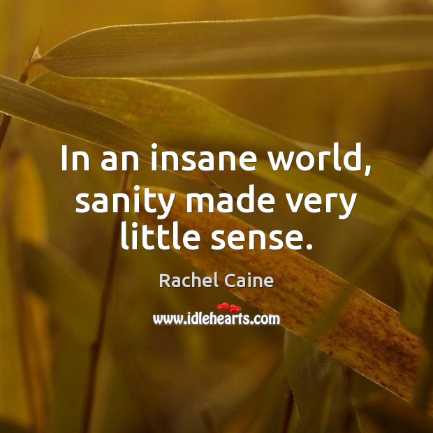 In an insane world, sanity made very little sense. Rachel Caine Picture Quote